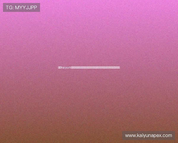 开云kaiyun官网及登录入口最新更新通知，帮助玩家及时掌握官方入口变化与安全措施